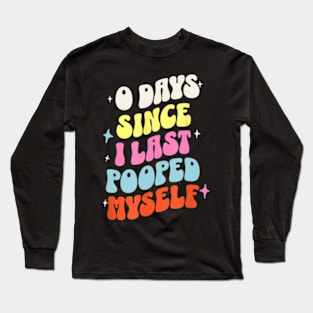 0 Days Since I Last Pooped Myself Long Sleeve T-Shirt